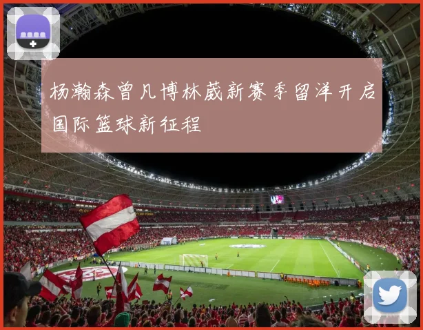 杨瀚森曾凡博林葳新赛季留洋开启国际篮球新征程