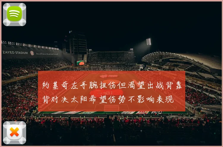 约基奇左手腕扭伤但渴望出战背靠背对决太阳希望伤势不影响表现